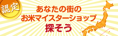 あなたの街の お米マイスターショップ 探そう